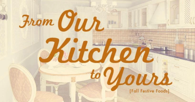 Modern kitchen with text: "From our kitchen to yours [fall festive foods]