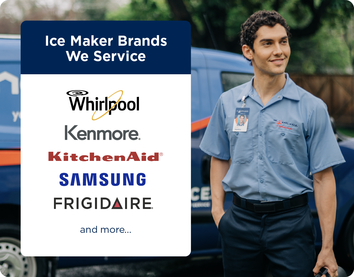List of ice maker brands Mr. Appliance repairs: Whirlpool, Kenmore, KitchenAid, Samsung, Frigidaire.